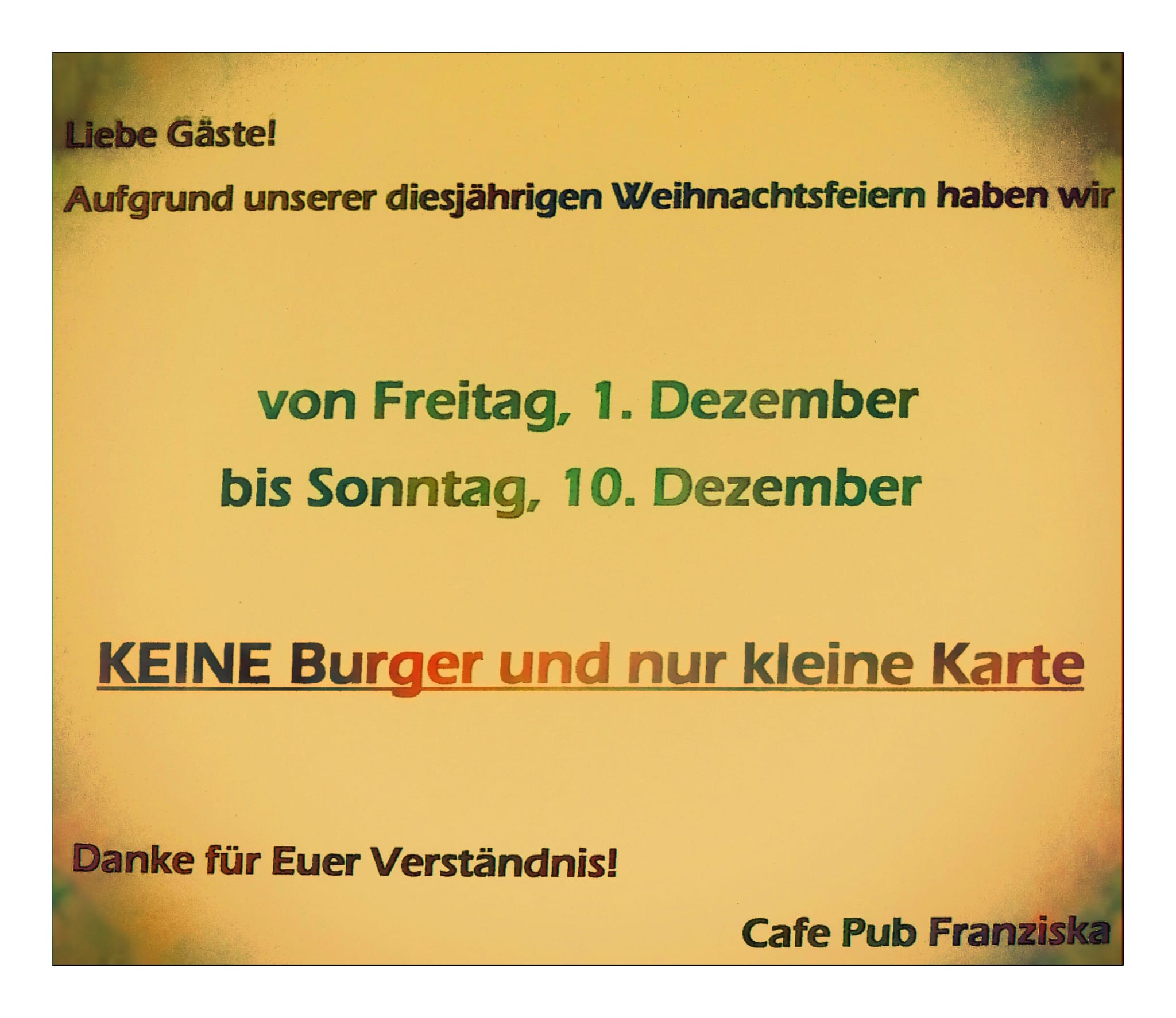 Auf Grund unserer diesjährigen Weihnachtsfeiern haben wir von 1. bis 10. Dezmber keine Burger und nur kleine Karte